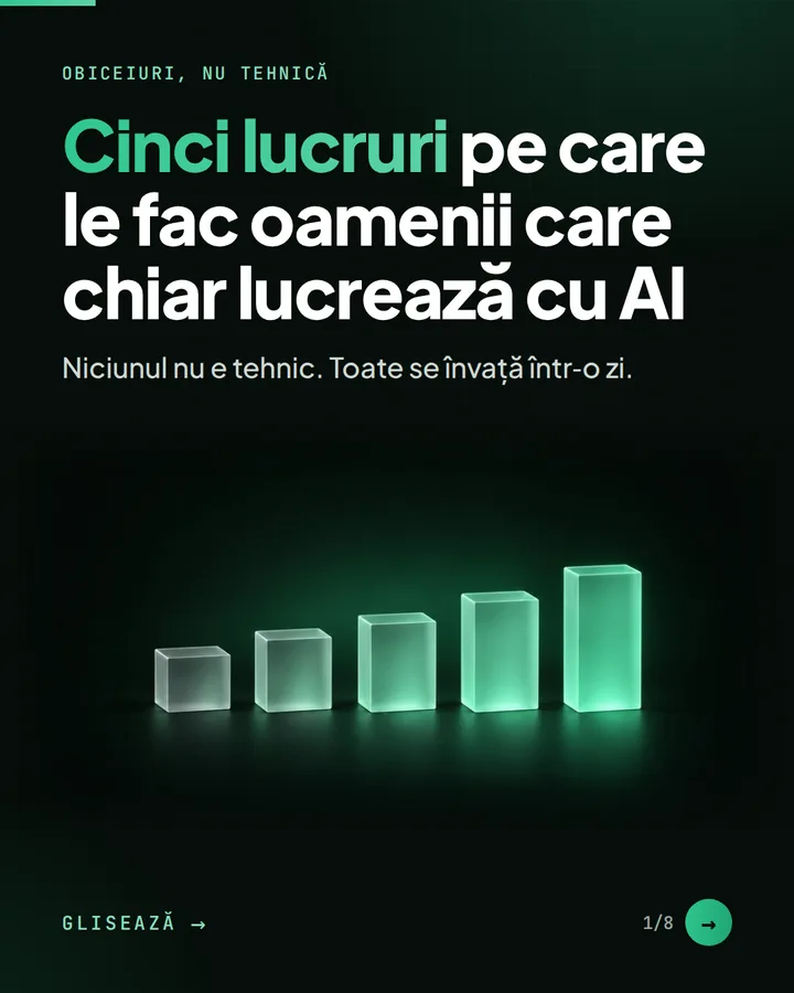 Obiceiuri, nu tehnică — Cinci lucruri pe care le fac oamenii care chiar lucrează cu AI — Niciunul nu e tehnic. Toate se învață într-o zi.