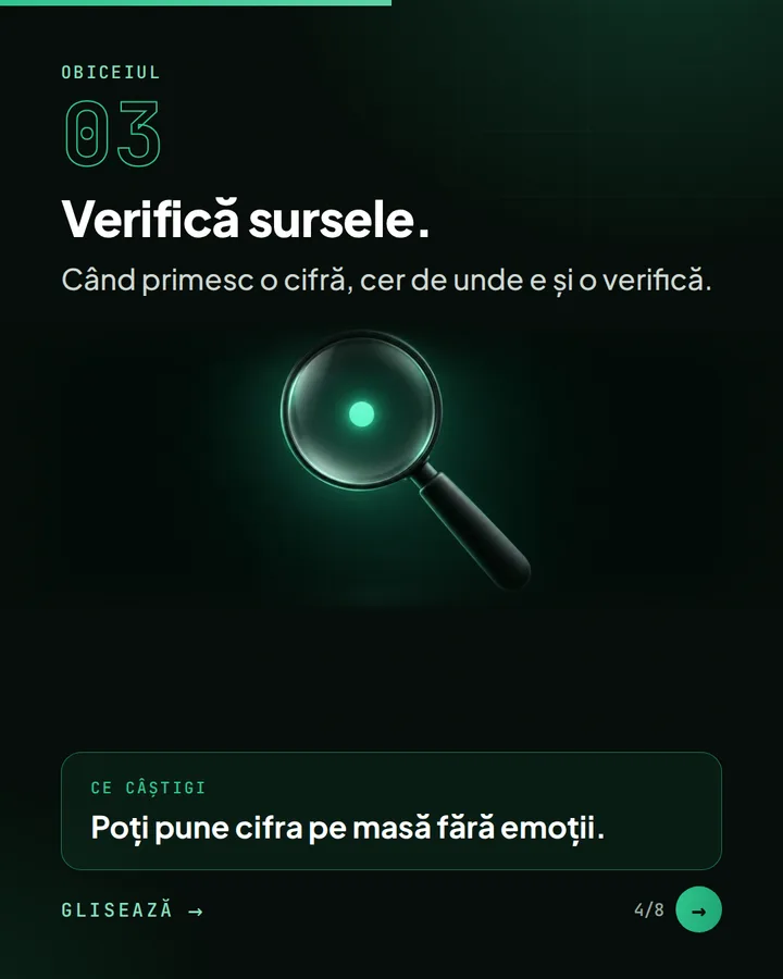 Obiceiul 03 — Verifică sursele. — Când primesc o cifră, cer de unde e și o verifică. — Ce câștigi: Poți pune cifra pe masă fără emoții.