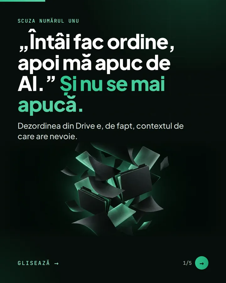 Scuza numărul unu — „Întâi fac ordine, apoi mă apuc de AI.” Și nu se mai apucă. — Dezordinea din Drive e, de fapt, contextul de care are nevoie.