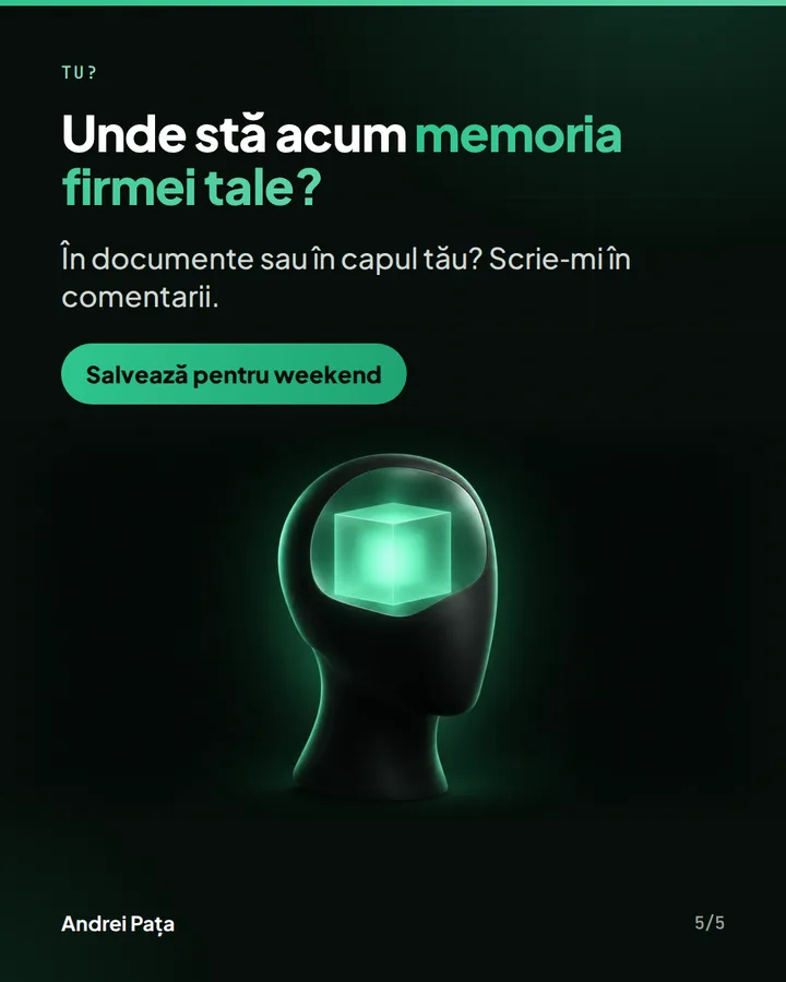 Tu? — Unde stă acum memoria firmei tale? — În documente sau în capul tău? Scrie-mi în comentarii.