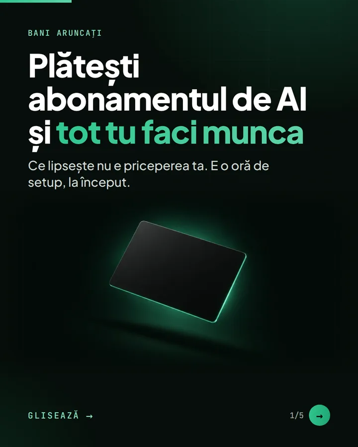 Bani aruncați — Plătești abonamentul de AI și tot tu faci munca — Ce lipsește nu e priceperea ta. E o oră de setup, la început.