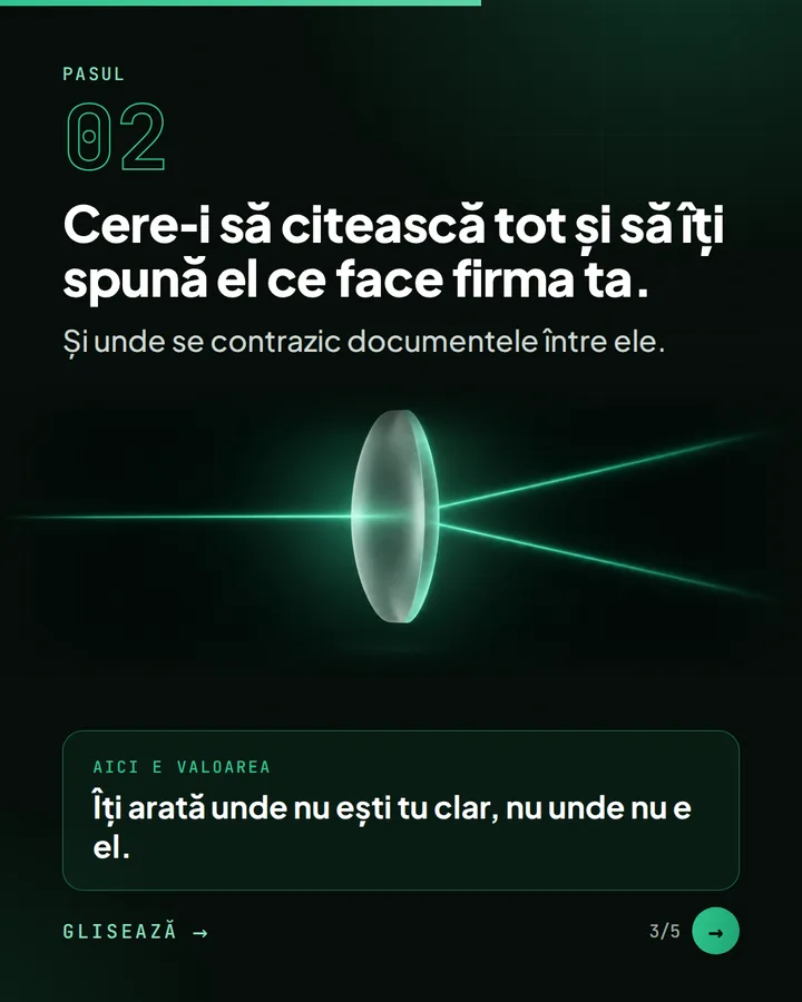 Pasul 02 — Cere-i să citească tot și să îți spună el ce face firma ta. — Și unde se contrazic documentele între ele. — Aici e valoarea: Îți arată unde nu ești tu clar, nu unde nu e el.