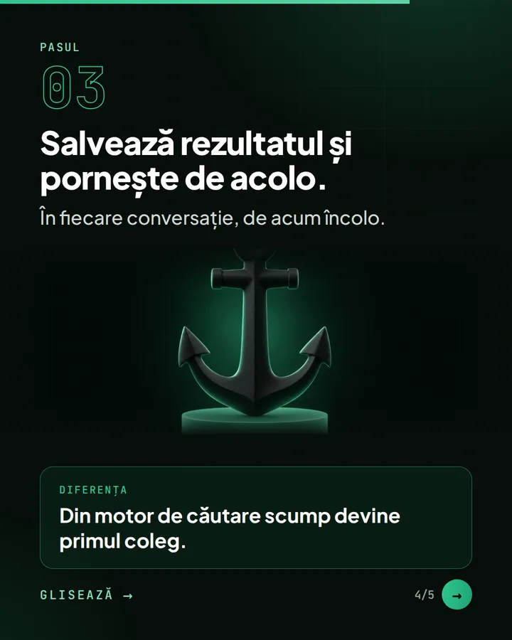 Pasul 03 — Salvează rezultatul și pornește de acolo. — În fiecare conversație, de acum încolo. — Diferența: Din motor de căutare scump devine primul coleg.